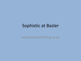 Sophistic at Basler

www.baslerclothing.co.uk
 