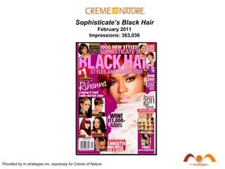 Provided by m strategies inc. expressly for Creme of Nature   Sophisticate’s Black Hair  February 2011 Impressions: 363,036 