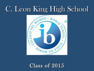 C. Leon King High School




      Class of 2015
 