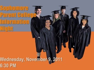 Sophomore
Parent College
Information
Night




Wednesday, November 9, 2011
6:30 PM
 