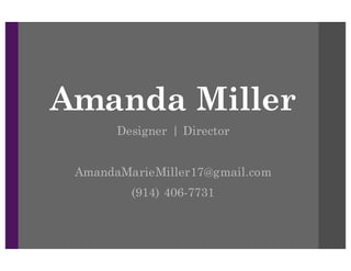 Amanda Miller
Designer | Director
AmandaMarieMiller17@gmail.com
(914) 406-7731
 