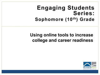 Engaging Students
Series:
Sophomore (10th) Grade
Using online tools to increase
college and career readiness
 