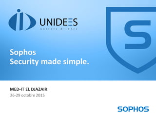 1
MED-IT EL DJAZAIR
26-29 octobre 2015
Sophos
Security made simple.
 