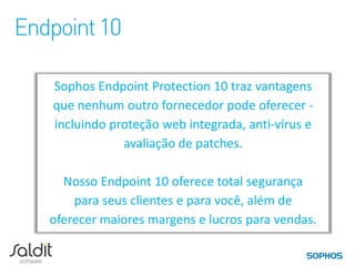 Proteção e Performance
Endpoint 10 significa melhor:



       Instalação   Gerenciamento      Utilidade

      Mais rápido       Novas        Scaneamento
       e fácil de   configurações    mais rápido e
        instalar    e resolução de   mais completo
                         erros        do sistema
 