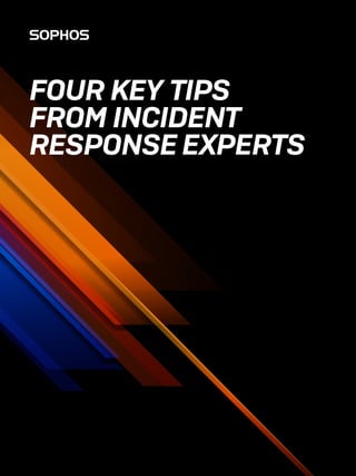 FOUR KEY TIPS
FROM INCIDENT
RESPONSE EXPERTS
 