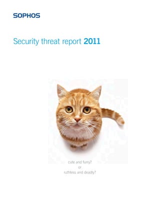 Security threat report 2011




                  cute and furry?
                         or
               ruthless and deadly?
 