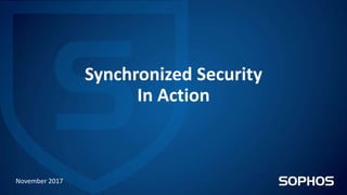 Synchronized Security
In Action
November 2017
 