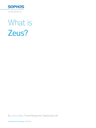 A SophosLabs technical paper - May 2011
By James Wyke, Threat Researcher, SophosLabs UK
What is
Zeus?
 
