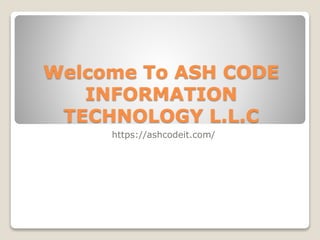 Welcome To ASH CODE
INFORMATION
TECHNOLOGY L.L.C
https://ashcodeit.com/
 