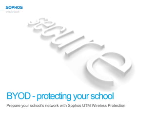BYOD - protecting your school
Prepare your school’s network with Sophos UTM Wireless Protection
 