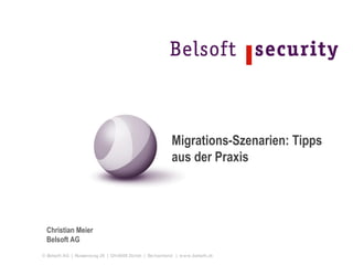 © Belsoft AG | Russenweg 26 | CH-8008 Zürich | Switzerland | www.belsoft.ch
Christian Meier
Belsoft AG
Migrations-Szenarien: Tipps
aus der Praxis
 