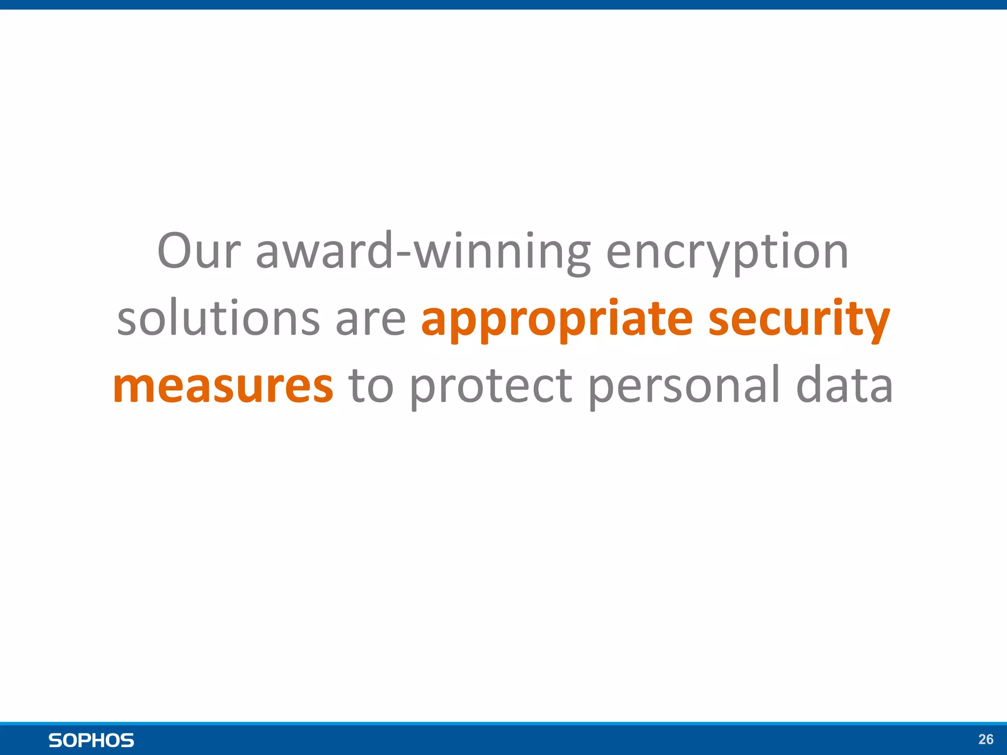 26
Our award-winning encryption
solutions are appropriate security
measures to protect personal data
 
