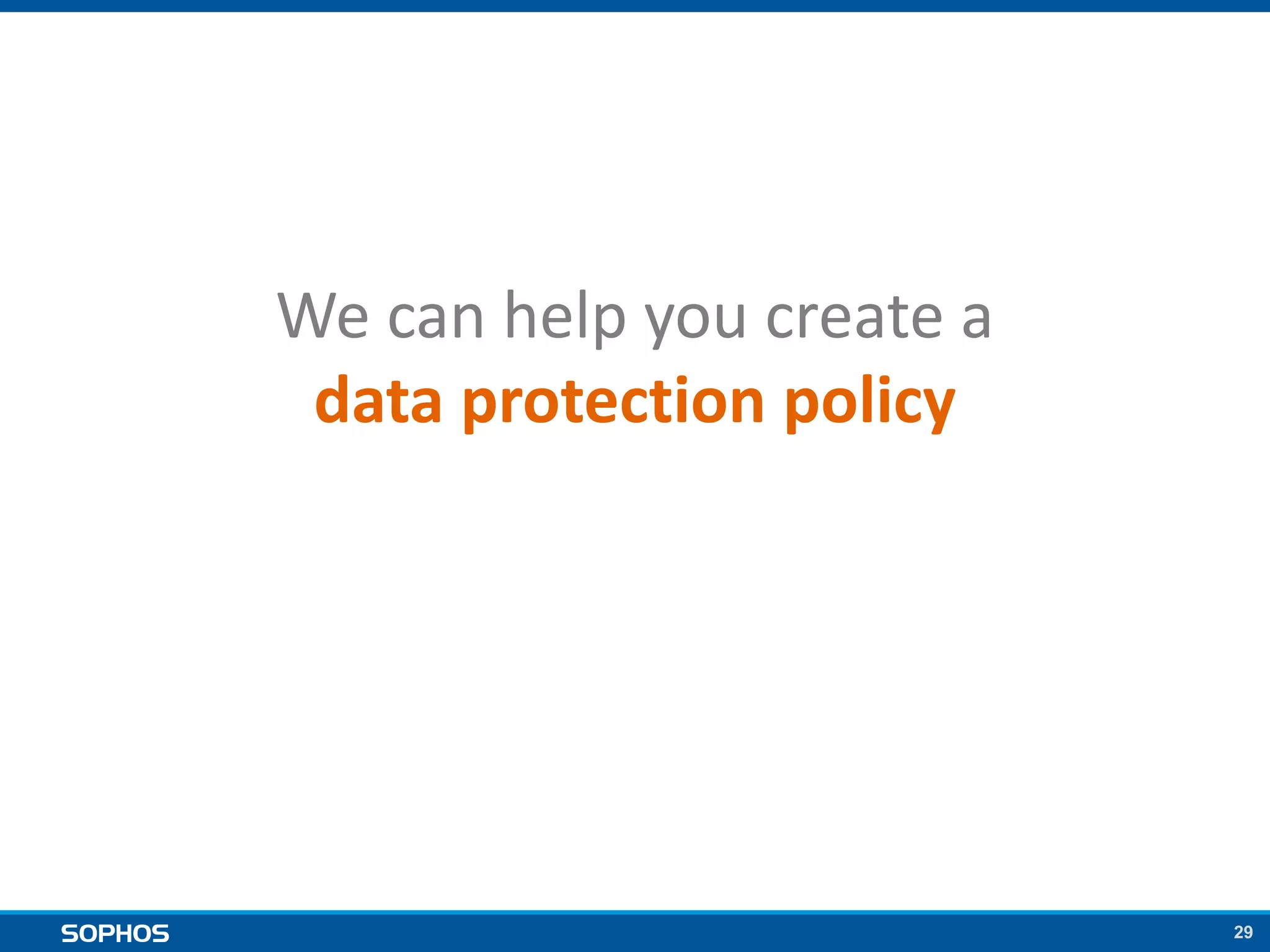29
We can help you create a
data protection policy
 