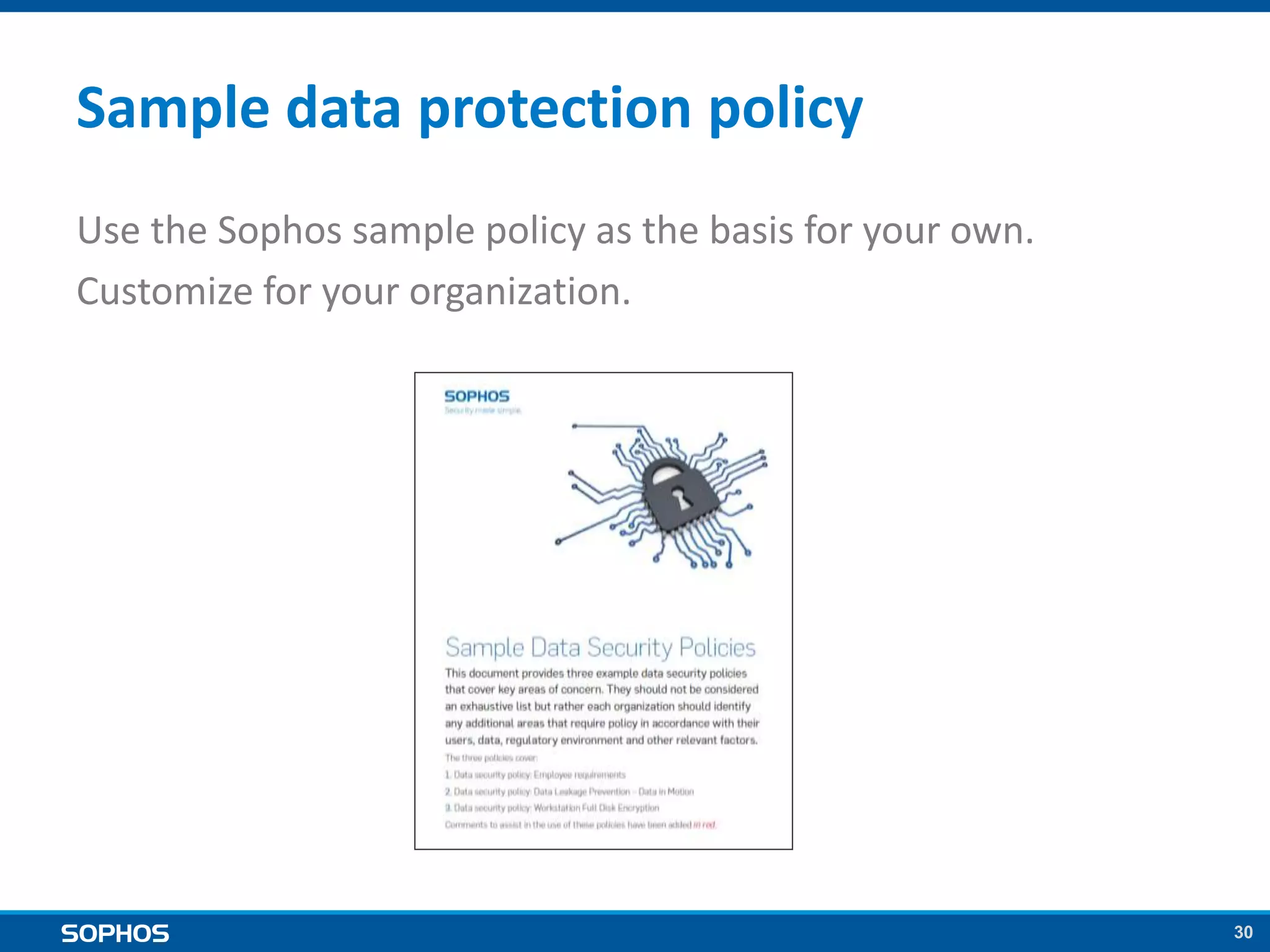 30
Sample data protection policy
Use the Sophos sample policy as the basis for your own.
Customize for your organization.
 