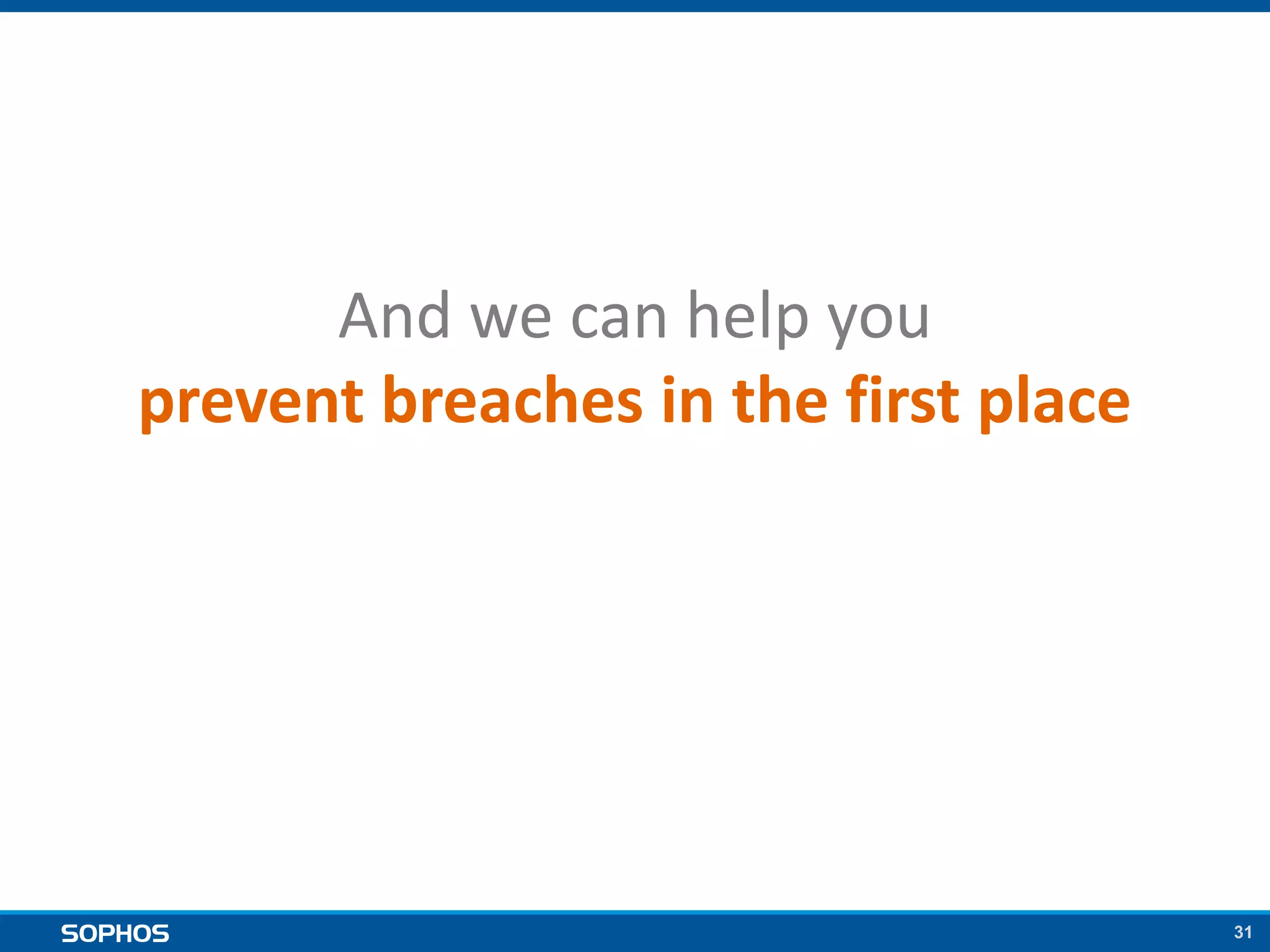31
And we can help you
prevent breaches in the first place
 