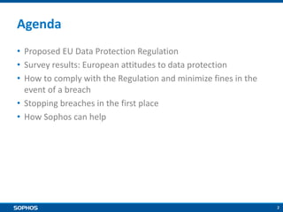 2
Agenda
• Proposed EU Data Protection Regulation
• Survey results: European attitudes to data protection
• How to comply ...