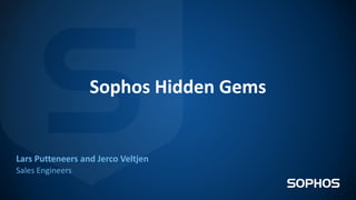 Sophos Hidden Gems
Lars Putteneers and Jerco Veltjen
Sales Engineers
 