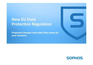 1
New EU Data
Protection Regulation
Proposed changes and what they mean for
your business
 