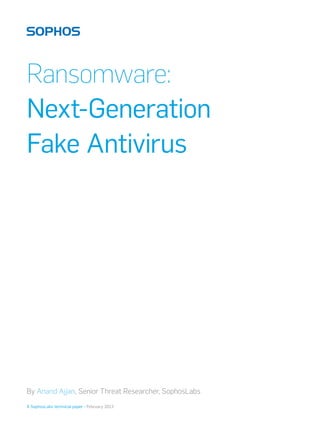 Ransomware:
Next-Generation
Fake Antivirus




By Anand Ajjan, Senior Threat Researcher, SophosLabs
A SophosLabs technical paper - February 2013
 