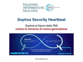 Sophos Security Heartbeat
Sophos al fianco delle PMI
contro le minacce di nuova generazione
www.dmlogica.com
 