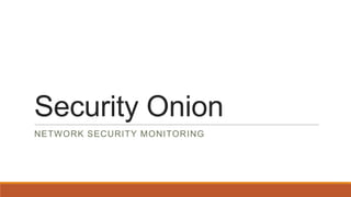 Security Onion
NETWORK SECURITY MONITORING
 