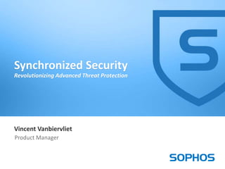 1
Vincent Vanbiervliet
Product Manager
Synchronized Security
Revolutionizing Advanced Threat Protection
 