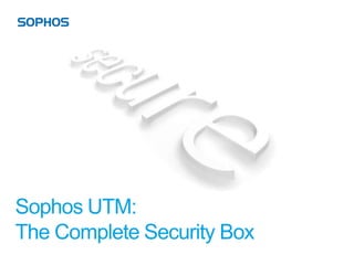 Sophos UTM:
The Complete Security Box
 