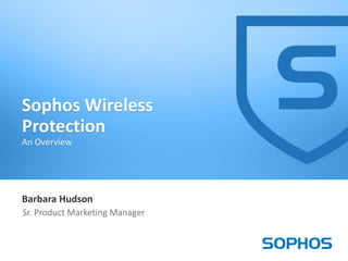 1
Barbara Hudson
Sr. Product Marketing Manager
Sophos Wireless
Protection
An Overview
 
