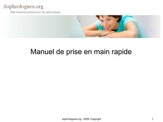 Manuel de prise en main rapide




         sophrologues.org - 2009- Copyright   1
 
