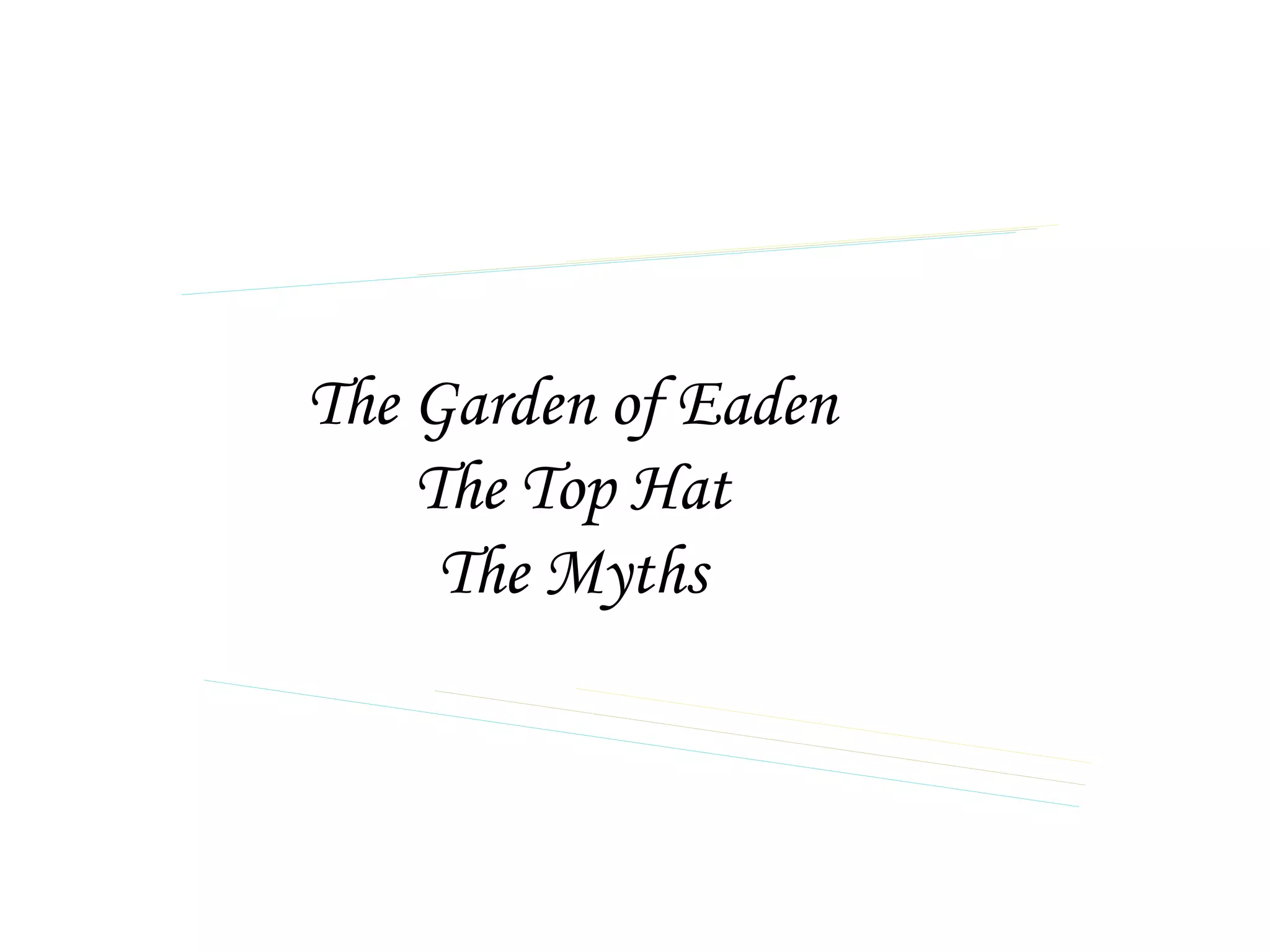 The Garden of Eaden
    The Top Hat
     The Myths
 