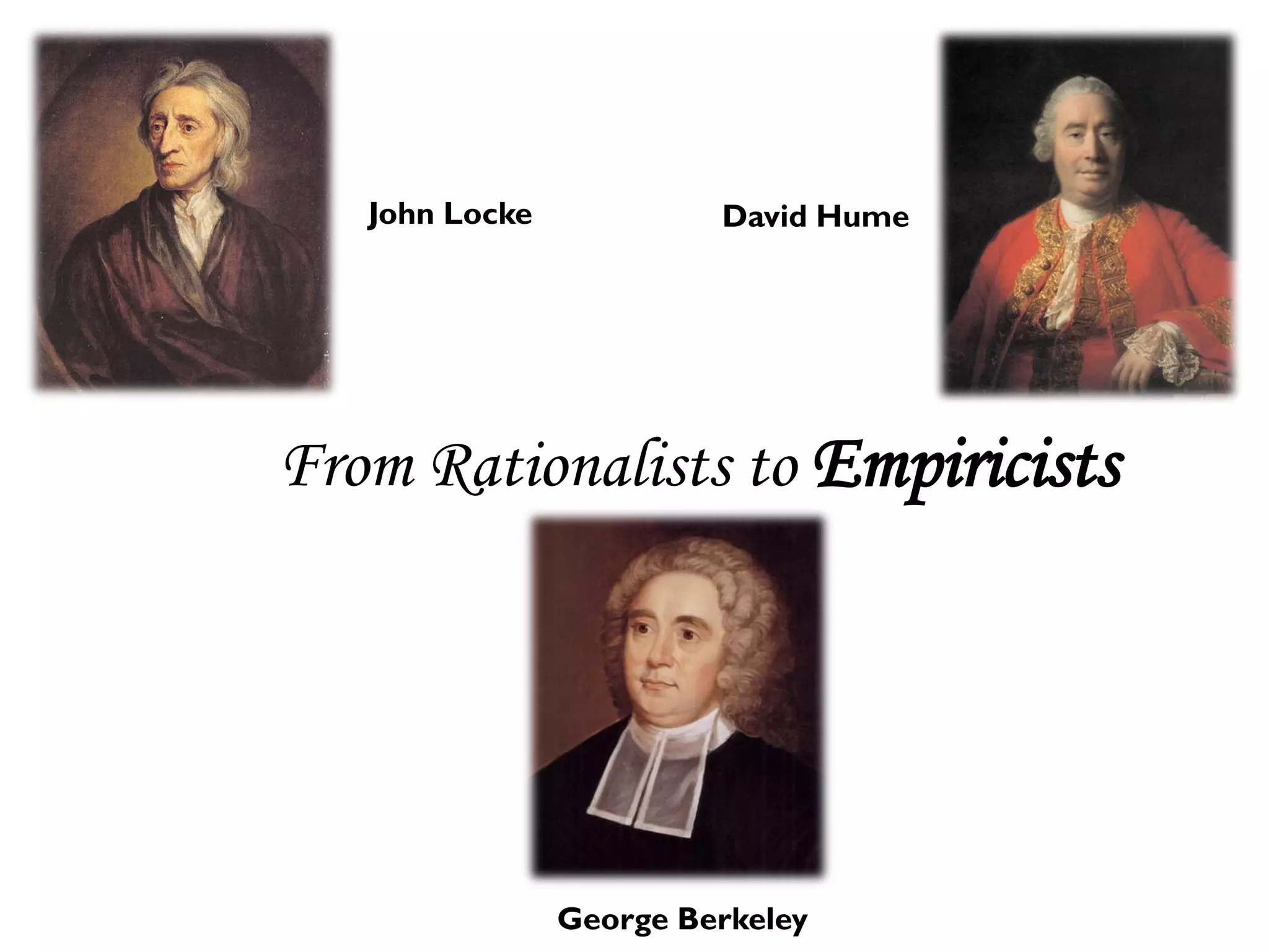 John Locke            David Hume




From Rationalists to Empiricists




                George Berkeley
 