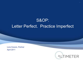 S&OP:   Letter Perfect.  Practice Imperfect 1 Lora Cecere, Partner April 2011 