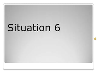 Situation 6
 