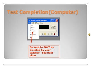 Test Completion(Computer)




       Be sure to SAVE as
       directed by your
       teacher! See next
       slide.
 