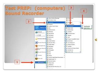 Test PREP: (computers)   3
                             4
Sound Recorder
        2




    1
 