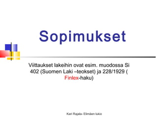 Sopimukset
Viittaukset lakeihin ovat esim. muodossa Si
402 (Suomen Laki –teokset) ja 228/1929 (
                 Finlex-haku)




                Kari Rajala- Elimäen lukio
 