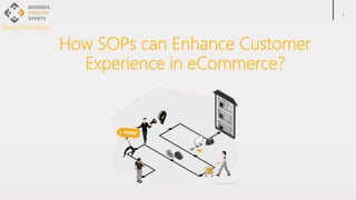 1
How SOPs can Enhance Customer
Experience in eCommerce?
Business Process Expert
 