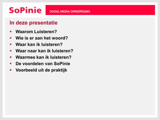 In deze presentatieWaarom Luisteren?Wie is er aan het woord?Waar kan ik luisteren?Waar naar kan ik luisteren?Waarmee kan ik luisteren?De voordelen van SoPinieVoorbeeld uit de praktijk