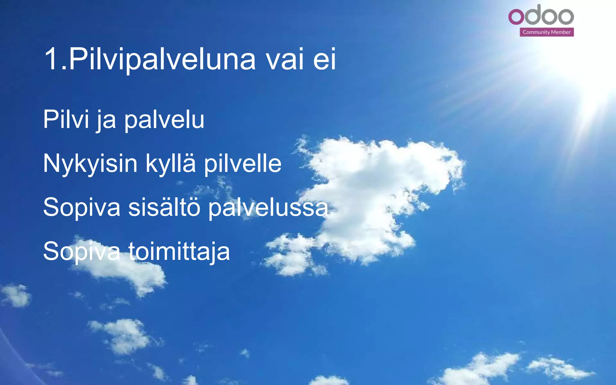 1.Pilvipalveluna vai ei
Pilvi ja palvelu
Nykyisin kyllä pilvelle
Sopiva sisältö palvelussa
Sopiva toimittaja
 