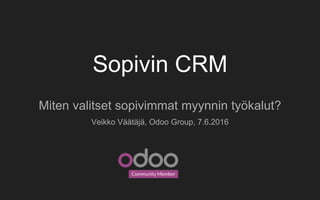 Sopivin CRM
Miten valitset sopivimmat myynnin työkalut?
Veikko Väätäjä, Odoo Group, 7.6.2016
 