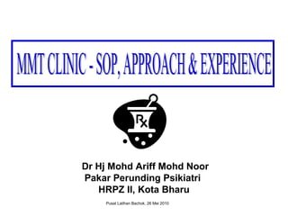 Dr Hj Mohd Ariff Mohd Noor
Pakar Perunding Psikiatri
HRPZ II, Kota Bharu
Pusat Latihan Bachok, 26 Mei 2010
 