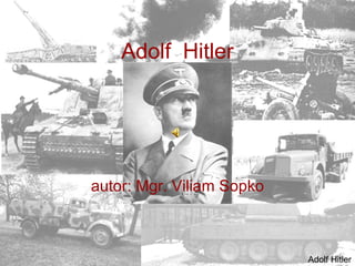 Adolf  Hitler autor: Mgr. Viliam Sopko Adolf Hitler 