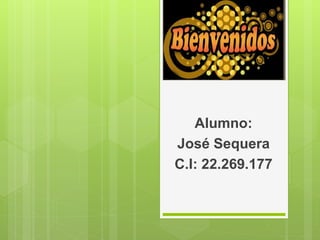 Alumno:
José Sequera
C.I: 22.269.177
 