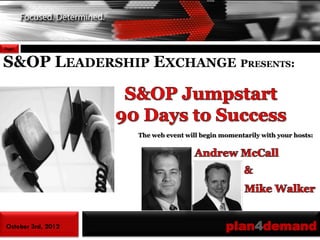 Page1



S&OP LEADERSHIP EXCHANGE PRESENTS:



                    The web event will begin momentarily with your hosts:




October 3rd, 2012                             plan4demand
 