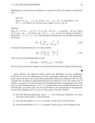 2               RU


  dingunge              uch dene            fini         n t h e          t de nhal              folgende
Sat

       SATZ
            ie        C {1,           + n}    Q   { 1 , ,m  n}  P              dexvetore
            =        Die Mat         p st geu dnn regär, wnn es               st

BEWEIS:
  et Fi           n { 1 , . . . n},     = P  Pu Q = Q n { 1 , . . . , n} und   = Q Qi- D m i t
is PiöQ           { 1 . n} und          U Q = {n + 1,.. m + n}. Für eine Menge von Indi
bezeichne         n {i n : i            } . ch geeignete  r m u t t i n h t die Zeienbasi
die Getal




w ä e n d die         a l t e n b a s x wie folgt ssieht




   ch dem        eteminntenproduktsa               gi

                                |det(A| = | d e t |            = |det|

     eine         x g e n u d n n inguar           wenn ih   eteminnte     folgt     die     ehuptung



    Somit definiert eine allgemeine asis s o w l eine Zeinbasis auf dem ugehörigen
Zeilen-LP als auch eine Saltenbass auf dem zugehörigen Spalten-LP Die Basisbedin-
gung 5 dient nun d      die zu einer Basis gehörenden Vektoren zu definieren. Wir tun die
zunächst für eine Bas in Zeilendarstellung fü das Zeilen-LP (1.47). Die I n d i s aus P
weden wie gewohnt ur Bestimmung eines Basslösungsvektors herangeogen. Nun defi-
niert eine Bereichungleichung / < aTx        im allgemeinen wei parallele Seitenflächen de
LP-Polyeders,       denen ber nur eine ur Definition des Lösungsvektors h e r a n g e g e n
weden k n n        alb wi P in die vie Teimengen unteteilt n ä l i c h

       wenn die Beeichsungleichung wegen l                    eine   eichung b e c h e i b t die diekt
       vewendet weden k n n     teht fü fixed

       wenn die eitenfläche              < a       vewendet weden soll     teht fü     we

       wenn die eitenfche              aT           vewendet weden soll     teht f         ppe     und
 