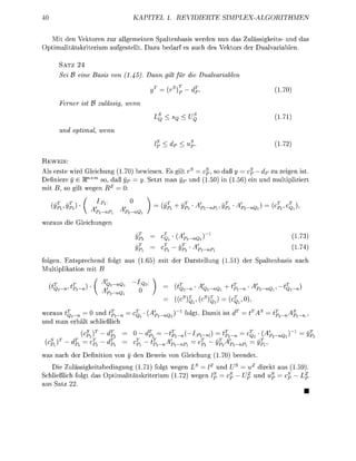 TE SIMP


   M t den Vektoren ur allgemene Spaltnbas werden nun das Z u ä s s g k e - und as
 ptimalitätskiterium ufgetellt D u bedarf es auch de Vektors de D a l variblen

       SATZ
               in      ass vo (1-4-5).      nn        lt fü             alvarle



       Ferer    st B zuäss,       wnn


                    al, wnn
                                                 <d                                                2)

 EWEIS:
 ls erste wi     eichung (          bewiesen.  gi r        , so daß                  cp dp zu eigen i t
                 +m
Definiere y G R"     so d               Sett m      und ( 5 0 in (                    ein und m u t i i i e
mit B, so git wegen


                V
wora    die     eichungen

                                                        {Ä


folgen    ntsprechend folgt               5) mit de             arstellung ( 5 1 ) der Saltenbas         ch
M l t i k t i n mit B

                                     I

                                                        ((

wora tQ               und p2_                    nQ           folgt   mit i
und m n e ä l        chließich
                                                                                           (A
                          JT
                          UPl         l

was    ch de        efinitin v     den     ewei                eichung (         beendet
   Die Zulässigkeitbedingung ( 1 ) folgt wegen Ls =                        und          diekt           59)
 chießlich folgt das O p t i m a l i t ä i t e r i u m (172) wegen                     und               L
  s Sa 22
 