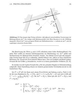 1.6.      R I C T E G I E N




Abbildung 1.7: Das steepest-edge-Pricing rhindert, daß aufgrund unterschiedlicher Normierungen de
Richtungsvektoren A#W eine weniger steile Richtung gewählt wird. Diese Situation ist in der Abbildung
dargestellt. Obwohl Ax^ einen geringeren inkel zum Zielfunktionsvektor —c aufweist als AxW s m c i di e
zugehörigen reduzierten Kosten höher




      e B e c h u g de     erte pi ach (1.97) e d e t e e i n h h e R e c h n a w a d .
jeden W r t müßte ein l i a r e s Glechungssystem zur Bestimmng        n AxW gelöst un
darüberhnaus ein Skaarprodut b c h n e t weden. Aus dese Grund galt d s steepest
edge P n g ang Zet als zu aufwendg obwol bekannt war daß es zu e e               rheblche
Redu       de      ahl der votSchritte fhren kann       st als Goldfarb u Red U p a t e
Foel         die Göße pi m u l t e n , wude es zu e         rakkable V e f a h r n [    7]

   Es weden nu die UpdateFomel                  pi f de    i m l e n Simplex in Z l e d a r s t e l l u n g
aufgestellt. Dese Darstellung ubt e             essees e o e t c h e s Vestän          ls de n [2]
beschrttee W

    ei Z         Q) d              ass nach e i m Pvot-Schrtt mi Indzes p u d q. Nach (1.1
st die neue B                       p = VP
                                     >          mit V = I epqD^1    — £) u nach (1.89) lt
V-1 = I       e
                *u                p              x^      Z    ann glt mi   'x®      ^
T
    =       p}:


                                   1
           'j(            ~   -

                        -]fß
                                                             x®    f • x^              i
                              p]       e   ££             f    x^                   sost.
 