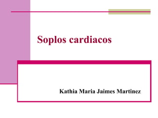 Soplos cardiacos Kathia Maria Jaimes Martinez 