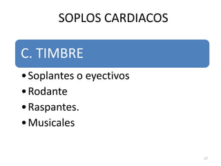 C. TIMBRE
•Soplantes o eyectivos
•Rodante
•Raspantes.
•Musicales
SOPLOS CARDIACOS
17
 