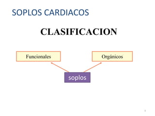 CLASIFICACION
OrgánicosFuncionales
SOPLOS CARDIACOS
3
soplos
 